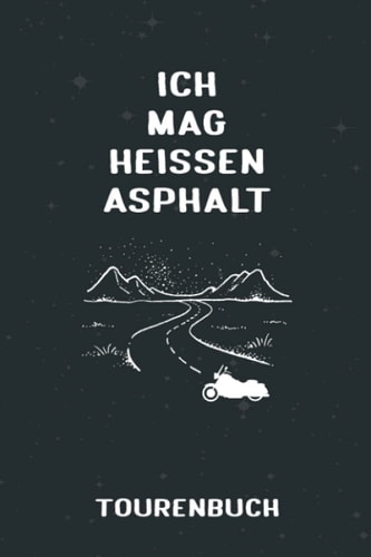 TOURENBUCH - Ich mag heissen Asphalt: Zweckmäßiger Biker Tour Wegbegleiter zum Eintragen, ausfüllen und Selberschreiben und persönlicher Foto Sammlung für 53 Touren (German Edition)