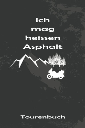TOURENBUCH - Ich mag heissen Asphalt: Hilfreicher Biker Tour Wegbegleiter zum Eintragen, ausfüllen und Selberschreiben und persönlicher Foto Sammlung für 53 Touren (German Edition)