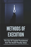 Methods Of Execution The Use Of Capital Punishment And The Death Penalty Ideas: Death Penalty Meaning