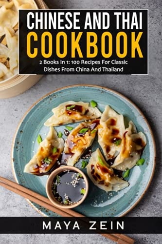 Chinese And Thai Cookbook 2 Books In 1: 100 Recipes For Classic Dishes From China And Thailand