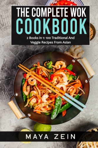 The Complete Wok Cookbook 2 Books in 1: 100 Traditional And Veggie Recipes From Asian