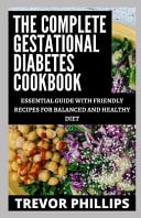 The Complete Gestational Diabetes Cookbook Essential Guide With Friendly Recipes For A Balanced And Healthy Diet