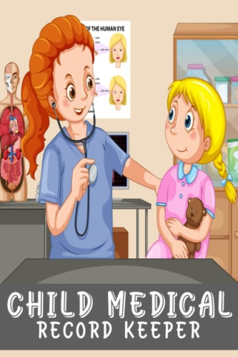 Child Medical Record Keeper: My Child's Medical Record Keeper For Childcare, Doctor Visit Log Book For Child Medical Organizer Journal For Parents, Moms, Dads