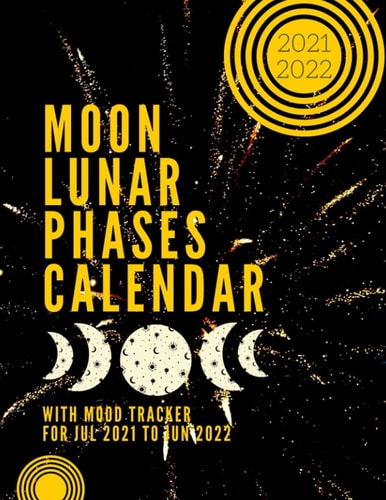 Moon Lunar Phases Calendar 2021 - 2022 Mood Tracker For Jul 2021 to Jun 2022: Moon Phase Calendar Diary For 12 Months, Includes Lunar Phases Calendar, ... Journal To Keep Track Of Anxiety, Happiness