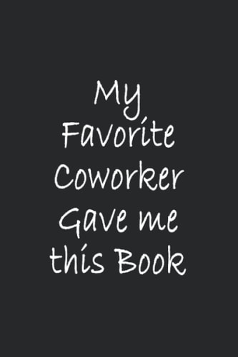 My Favorite Coworker Gave me this Book: Notebook (6x9)in(15.24X22.86)cm, 120 Page, Blank Lined Journal for work, great funny gift to your coworker