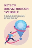 Keys To Breakthrough Yourself The Journey Of The Power Of Your True Self: Your True Self Meaning