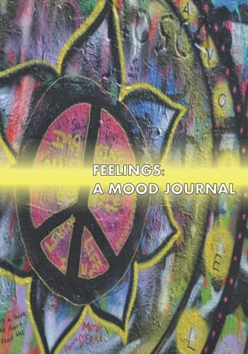 Mood Tracking Journal: Feelings. Mood Journal, Mood Diary, Feelings Journal, Track and Express Your Emotions, Mood and Emotion Tracking Journals, 7x10