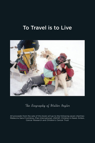 To Travel is to Live: The Biography of Walter Nogler