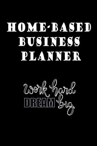 Home-Based Business Planner " Work Hard Dream Big": Notebook " Working from home is now the new normal and to be organized and healthy is essential ... day of work. size 8.5x11 ; 132 page