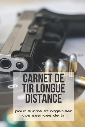 Carnet de tir longue distance: Journal d’entrainement de tir longue distance |Enregistrez les données de tir sur cible et améliorez vos compétences et ... Cadeau Noel ou anniversaire (French Edition)