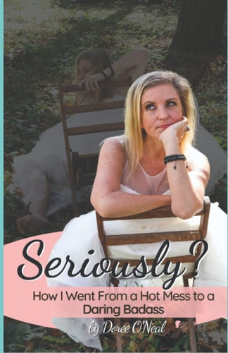 Seriously?: How I Went From a Hot Mess to a Daring Badass