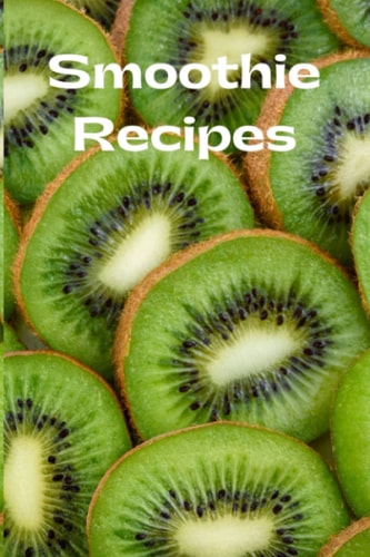 Smoothie Recipes: Healthy Smoothie Recipes: Record your Clean, Delicious Recipes
