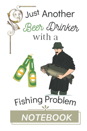 Just another Beer Drinker with a Fishing Problem Notebook: Funny Fishing Lovers Journal / Notepad [Small - 6" × 9"] to write in