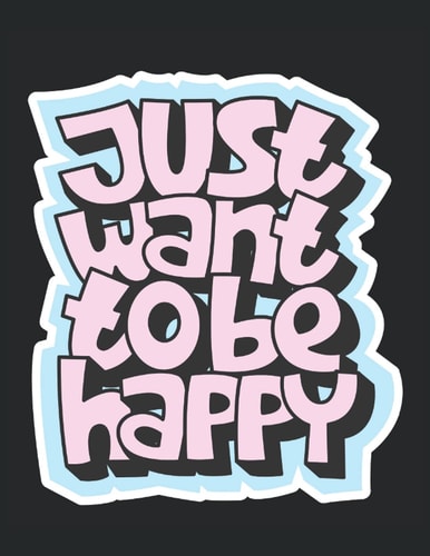 Just Want To Be Happy: Lined Notebook Journal, ToDo Exercise Book, e.g. for exercise, or Diary (8.5"x11") with 100 pages