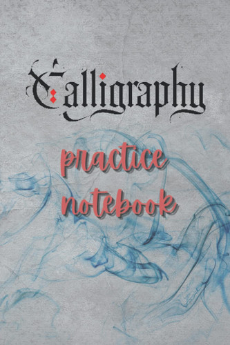 CALLIGRAPHY PRACTICE NOTEBOOK: with Alphabet Practice Paper and Practice Sheets for Beginners Learn Hand Lettering and Brush Lettering for Learn to Letter A Hand Lettering Workbook with Tips