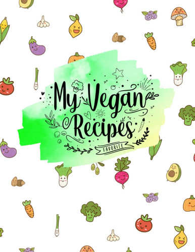 My Vegan Recipes: your favorite Vegetarian Recipes , Cookbook Journal for your Family menus , Vegan and Vegetarian Recipes Notebook