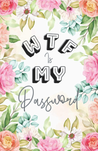 WTF is My Password: and Username Internet Organizer Log Book Keeper for Websites Address With Alphabetical Tabs Small for Women Funny Gift Poket Size Elastic Elegant Flowers