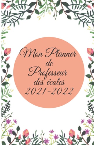 Mon Planner de professeur des écoles 2021-2022: Journal de classe enseignant 2021/2022. Mon organiseur de prof des écoles |joliment décoré|. Rentrée ... To do, contact, réunions (French Edition)