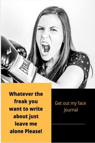 Whatever the freak you want to write about just leave me alone please!: Get out my face journal