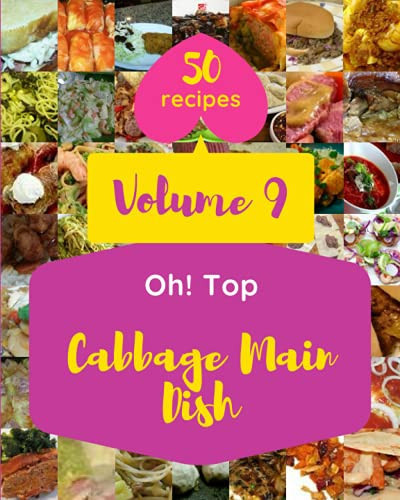 Oh! Top 50 Cabbage Main Dish Recipes Volume 9: A Cabbage Main Dish Cookbook You Will Love