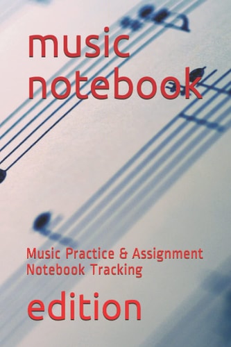 music notebook: Music Practice & Assignment Notebook Tracking