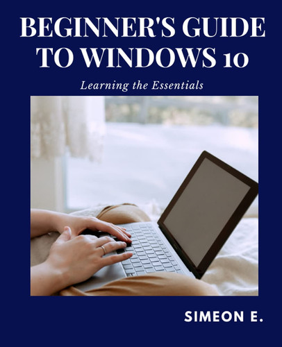 Beginner's Guide to Windows 10 Learning the Essentials
