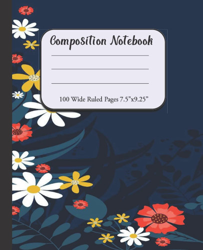 Composition Notebook: Wide Ruled Lined Paper Notebook Journal: Pretty Flower Workbook for Boys Girls Kids Teens Students for Back to School and Home College Writing Notes.