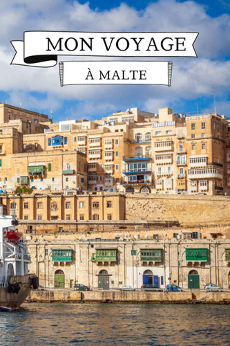 Mon voyage à Malte: Carnet de voyage | Préparez votre voyage | Notez vos souvenirs | Vos visites et vos moments fort (French Edition)