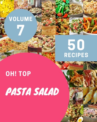 Oh! Top 50 Pasta Salad Recipes Volume 7: A Pasta Salad Cookbook that Novice can Cook