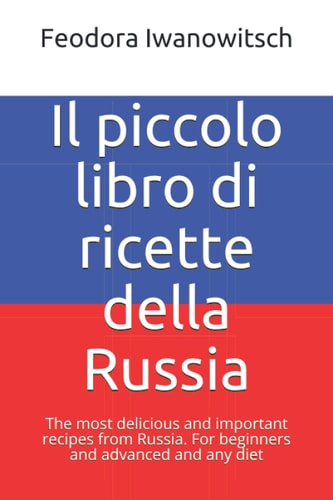 Il piccolo libro di ricette della Russia: The most delicious and important recipes from Russia. For beginners and advanced and any diet (Italian Edition)