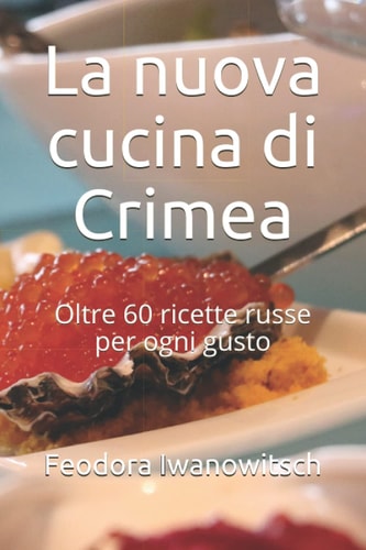 La nuova cucina di Crimea: Oltre 60 ricette russe per ogni gusto (Italian Edition)