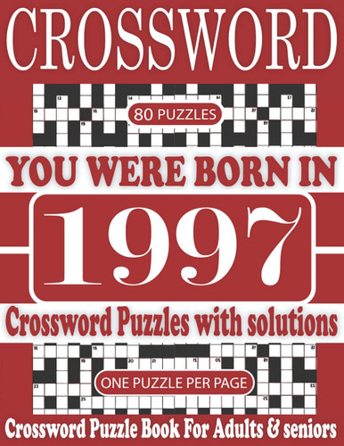 You Were Born in 1997 : Crossword Puzzle Book: Crossword to Boost Your Brainpower & Challenging Crossword Puzzle Book for Adults and More With Solutions