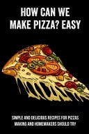 How Can We Make Pizza? Easy Simple And Delicious Recipes For Pizzas Making And Homemakers Should Try: Homemade Pizza Recipe Without Yeast