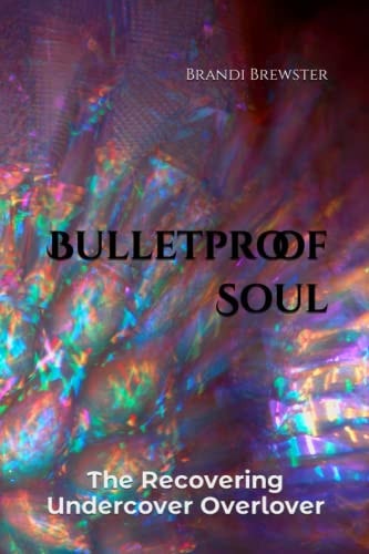 Bulletproof Soul The Recovering Undercover Overlover