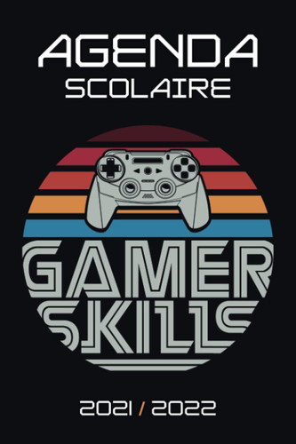 Agenda Scolaire 2021 2022: Organisateur pour noter devoirs | Gamer Jeux vidéos Geek | Septembre 2021 à Août 2022 | École primaire, Collège, Lycée et Etudiants | Gamer Skills (French Edition)