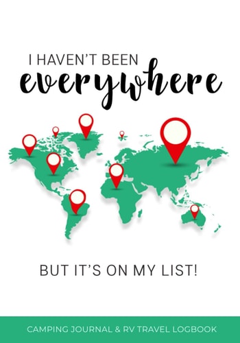 I Haven't Been Everywhere But It's on My List! Camping Journal & RV Travel Logbook: (With Index Page) A Van Life Camping Journal, Log Book, Notebook, ... Gift/Present for Travelers, Adventurers, Dad