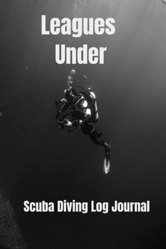 Leagues Under: A Scuba Diving Log Book / Journal for your Dives - 110 pages 216 Dives