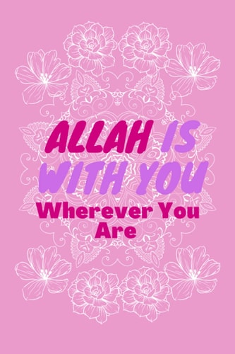 ALLAH Is with You Wherever You Are Journal for Muslim Women, Men. Islamic Gift Notebook for Muslim Poeple