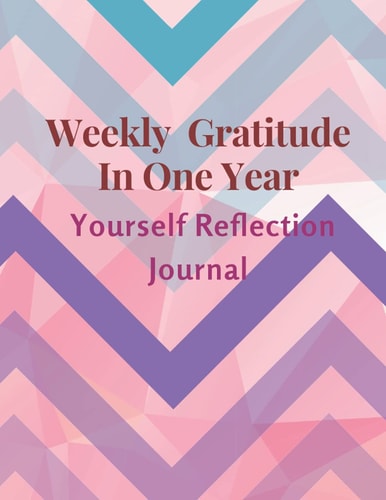 Weekly Gratitude In One Year Yourself Reflection Journal: A 52 Weekly Gratitude Journal to cultivate positive perspectives and practice reflections on inner yourself in one year