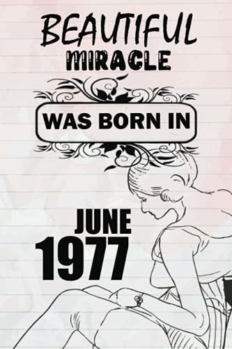 Beautiful miracle was born in JUNE 1977: This is my age, for women and girls celebrating their precious birthday, a beautiful miracle was born in JUNE 1977