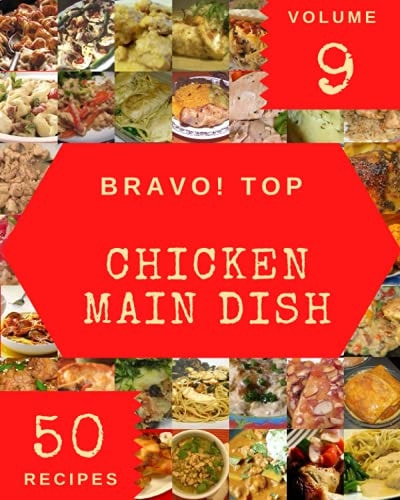 Bravo! Top 50 Chicken Main Dish Recipes Volume 9: Home Cooking Made Easy with Chicken Main Dish Cookbook!