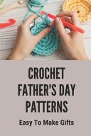 Crochet Father's Day Patterns Easy To Make Gifts: Crochet For Dad Tutorial