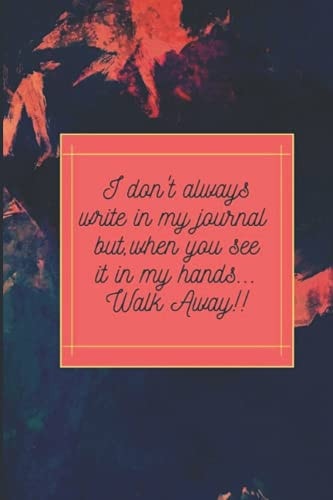 I don't always write in my journal but, when you see it in my hands... Walk Away: 120 page Lined Journal