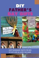 DIY Father's Day Gifts Easy Handmade Crafts For Kids Of Any And All Ages Can Make: Diy Gifts For Dad From Kids