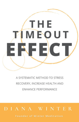 The Timeout Effect A Systematic Method to Stress Recovery, Increase Health and Enhance Performance