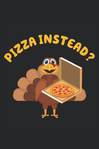 Pizza Instead: Journal Gift For Men and Women , Present For Thanksgiving Day, 120 Pages 6" x 9" Inches Blank Lined Notebook