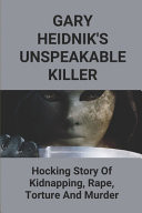 Gary Heidnik's Unspeakable Killer Hocking Story Of Kidnapping, Rape, Torture And Murder.: Gary Heidnik Josefina Rivera