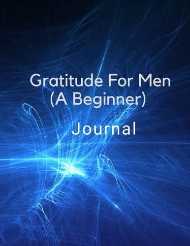 Gratitude For Men (A Beginner) Journal: 4 Weeks A Month of Gratitude Journal to cultivate positive perspectives and practice reflections on inner yourself