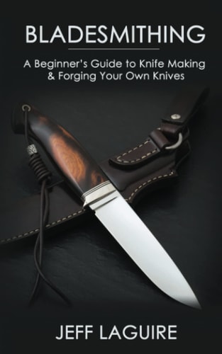 Bladesmithing A Beginner's Guide to Knife Making and Forging Your Own Knives