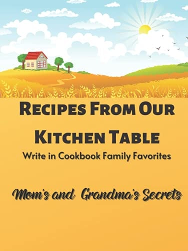 Blank Recipe Book Hardcover For Men: Recipes From Our Kitchen Table - Write in Cookbook for Family Favorites - Mom's and Grandma's Secrets